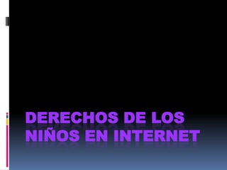 DERECHOS DE LOS
NIÑOS EN INTERNET
 