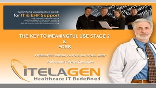 THE KEY TO MEANINGFUL USE STAGE 2
&
PQRS
PRESENTER: MARCIA FASTAG, MA, OTR/L, CMUP
Professional Services Consultant
 