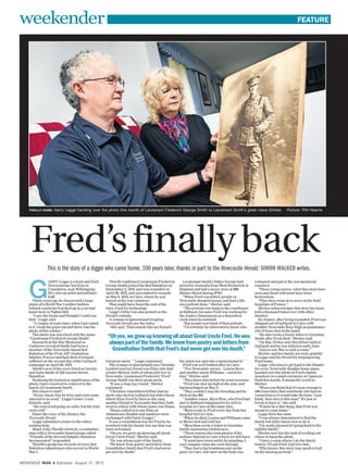 Fred’sfinallybackThis is the story of a digger who came home, 100 years later, thanks in part to the Newcastle Herald. SIMON WALKER writes.
‘‘Ohyes,wegrewupknowingallaboutGreatUncleFred.Hewas
alwayspartofthefamily.Weknewfrompoetryandlettersfrom
GrandfatherSmiththatFred’sdadnevergotoverhisdeath.’’
FINALLY HOME: Garry Legge handing over the photo this month of Lieutenant Frederick George Smith to Lieutenant Smith’s great niece Shirlee. Picture: Phil Hearne
G
ARRY Leggeis a bornand bred
Novocastrian, butlives in
Unanderra, nearWollongong.
He’s also anartist and military
buff.
Thirty yearsago he discovereda large
photo ofa World War Isoldier hidden
behind a printhe’d picked up ina second
hand store inTighes Hill.
‘‘I saw theframe and thought Icould use
that,’’ Leggesaid.
‘‘A couple ofyears later, when Igot round
to it, Itook the print out andthere was the
photo ofthis soldier.’’
The photowas inscribed withthe name
‘‘Lieutenant FrederickGeorge Smith’’.
Research at theWar Memorial in
Canberra revealed Smithhad been a
member of theNewcastle-based 2nd
Battalion of theFirst AIF (Australian
Infantry Forces)and had diedof wounds
suffered onthe second day ofthe Gallipoli
campaign on April26, 1915.
Smith’s nextof kin were listedas George
and JuliaSmith of 154Lawson Street,
Hamilton.
Realising the historicalsignificance of the
photo, Garryresolved to return itto the
family ofLieutenant Smith.
But whereto start?
‘‘Every AnzacDay he’d try andraise some
interest tono avail,’’ Legge’ssister, Coral
Kinsela,said.
‘‘He even triedgoing on radio, butthe trail
wentcold.’’
Enter thevoice of theHunter, the
NewcastleHerald.
Legge submitteda letter tothe editor
seekinghelp.
Major John Threlfo(retired), a committee
man with aNewcastle-based group called
‘‘Friends of theSecond Infantry Battalion
Incorporated’’responded.
Threlfo’s grouphas records ofevery 2nd
Battalion infantrymen whoserved in World
WarI.
Threlfo confirmedLieutenant Frederick
George Smithjoined the 2ndBattalion on
September 3,1914, and waswounded on
April 26,1915, and succumbedto wounds
on May 8,1915, in Cairo, wherehe was
buried at thewar cemetery.
That mighthave been the endof the
story, if notfor technology.
Legge’s letterwas also postedon the
Herald’swebsite.
A woman inQueensland Googling
Newcastle Herald sawthe letter.
‘‘She said,‘That sounds likemy friend’s
lost great uncle,’ ’’Legge explained.
The woman inQueensland was Christine
Luxford andher friend was Elsiewho had
a sister Shirlee,both of whom stilllive in
Newcastle. LieutenantFrederick ‘‘Fred’’
George Smith wastheir great uncle.
‘‘It wasa long wayround,’’ Shirlee
explained.
‘‘Christine remembered Elsiehad an
uncle whodied at Gallipoli butdidn’t know
where Elsielived by then soshe rang
another friendin Newcastle thatthey both
went toschool with whose namewas Diana.
‘‘Diana calledin to seeElsie at
Adamstown Heights andnumbers were
exchanged withGarry [Legge].’’
It was aroundabout way for Fredto be
reunited withhis family, but onethat was
mostwelcomed.
‘‘Oh yes,we grew up knowingall about
Great Uncle Fred,’’Shirlee said.
‘‘He wasalways part ofthe family.
‘‘We knewfrom poetry andletters from
Grandfather Smith thatFred’s dad never
got overhis death.’’
Lieutenant Smith’s fatherGeorge had
moved toAustralia from WestBromwich in
England andhad a music storeat 469
Hunter Streetduring WWI.
‘‘When Fred waskilled, people in
Newcastle donatedmoney and hada life-
size portrait done,’’Shirlee said.
‘‘The portraitwas hung inthe courthouse
at Bathurst,because Fred wasworking for
the Justice Departmentas a deposition
clerk whenhe enlisted.
‘‘But peoplelost track ofthat portrait.
‘‘I’d certainlybe interested toknow who
the artistwas and whocommissioned it.’’
Fred waswell looked afterin Cairo.
‘‘Two Newcastle nurses– Louisa Stovo
and anothernurse Williams –cared for
him,’’ Shirleesaid.
‘‘They knewhim before hewent overseas.
‘‘Fred was shotup high in thearm, and
haemorrhaged onMay 3.
‘‘They couldn’tstop the bleedingand he
died onthe 8th.
‘‘Another nurse,Myra Wise, whoFred had
met inBathurst happened to besick in
hospital inCairo at thesame time.
‘‘Myra wroteto Fred every dayfrom her
hospital bedin Cairo.
‘‘When hedied, Louisa andWilliams came
to Myra’s bedand told her.
‘‘Myra thenwrote a letterto Grandma
Smith expressingcondolences.
‘‘Those nursesalso took photosof the
military funeralin Cairo which westill have.
‘‘It musthave been awful forgrandma, I
can’t imagine whatshe went through.
‘‘They hada big headstone puton the
grave in Cairo,but later on thebody was
exhumed andput in thewar memorial
cemetery.
‘‘Those youngnurses, what theymust have
seen anddealt with musthave been
horrendous.
‘‘They then wenton to serve inthe field
hospitals ofFrance.’’
Shirlee acknowledges thisstory has been
told athousand times overwith other
families.
By chance,after being wounded,Fred was
shipped outof Gallipoli toCairo with
another Newcastle BoysHigh acquaintance
who’d been shotin the hand.
‘‘He alsowrote a lovely letterto Grandma
Smith after Freddied,’’ Shirlee said.
‘‘On May 15they sent this fellowback to
Gallipoli andhe was killed inearly June.
‘‘Just sosad. War is sucha waste.’’
Shirlee andher family aretruly grateful
to Leggeand the Herald forhelping bring
Fredhome.
Legge, who triesto get back tothe Hunter
for every NewcastleKnights home game,
handed overthe photo toFred’s family
members ina small ceremonyat Cameron
Park thismonth. It meant theworld to
Shirlee.
‘‘When youthink that it’s nearenough to
100 yearslater, that somebody whohad no
connection to itwould take the time,I just
think, ‘how niceis this man?’ It’sjust so
lovely to haveit,’’ she said.
‘‘It must bea fate thing, thatFred was
meant tocome home.’’
Legge feelsthe same.
‘‘I wasalways determined tofind the
family butdidn’t know how todo it.
‘‘I’m reallypleased it’s going backto the
rightfulfamily.’’
Shirlee nowhas the task ofworking out
where to hangthe photo.
‘‘I have aroom where I dothe family
history. I’llask Fred, Godlove him.
‘‘Who knows,this story may sparka lead
on themissing portrait.’’
WEEKENDER PAGE 4 Saturday, August 31, 2013
weekender FEATURE
 