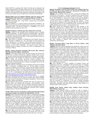 Mario (N2HUN) is a graduate of St. John's University and is employed in the
medical, pharmaceutical, and public health sectors for the past 4 decades. He
is Public Health Investigator and has written articles for Monitoring Times
Magazine, The Spectrum Monitor magazine, TeleAudioVision magazine, and
was one of the authors of two scientific articles in the field of Skin Biology.
ED-112: Eighty Years of Computer Hobbyists (and New Jersey's role),
Evan Koblentz, Mid-Atlantic Retro Computing Hobbyists (MARCH)
Abstract: Attendees will get a whirlwind tour of the computer hobby
covering 1936 through 2015. There will be a special focus on milestones
from the Garden State.
Bio: Evan Koblentz is a computer historian and President of MARCH. He
often lectures and writes about computer history, and is a go-to source for the
mainstream media. His favorite computer is a MOBIDIC. He is also a
marathon runner and therefore a little crazy.
ED-109: Workshop on Android Apps, Barry Burd, Drew University
Abstract: Android is the operating system underlying many of Google's
hardware technologies. First and foremost is the Android phone. But the list
of Android devices also includes Android Wear (wristwatches), Android TV,
Google Glass, Android Auto, and others. In this session, I'll show you how to
get started creating Android apps.
Bio: Barry Burd is a professor of Mathematics and Computer Science at
Drew University in Madison, NJ. He is the author of several articles and
books, including Java For Dummies, Android Application Development All-
in-One For Dummies, and Java Programming for Android Developers For
Dummies, all from Wiley Publishing. He received an M.S. degree in
Computer Science at Rutgers University and a Ph.D. in Mathematics at the
University of Illinois.
ED-107: Arduino Developers Workshop, Bill French, Rick Anderson,
Brian Boccardi, Phil Gillhaus, FUBAR Labs
Abstract: A day long Arduino tutorial and users meeting. We will start out
with an intro to Arduino, followed by a beginners Arduino hands on class.
We then have an open hack period and finally have a developers’ round table.
Bio: Bill French is the President for FUBAR Labs. Besides hacking, Bill’s
interests include silk screening, electronics, Arduino, Netduino, CNC
Controls, and circuit board creation. He has an A.S. in Computer Science and
is the Director of Telecommunications, Network, and Support Services for the
Princeton Theological Seminary.
Bio: Rick Anderson is President of Fair Use Building and Research (FUBAR)
Labs, a hackerspace in Highland Park, NJ. He has worked to provide
programs on soldering, basic electronics, Arduino and 3D printing to the New
Jersey community. Arduino is an Open Hardware project used by artists and
engineers around the world. He is also part of the official Arduino testing
team. In 2011, he participated in the Global Game Jam and created the first
third party game for the Microtouch Open Hardware Game Platform, Heat
Death, http://globalgamejam.org/2011/heat-death-microtouch.
Bio: Brian Boccardi has presented at TCF for many years. He is a member
and trustee of FUBAR Labs, and holds the amateur radio callsign N2MPM.
He works with the NJ state office of emergency management. He also teaches
electronics, Arduino and soldering.
Bio: Phil Gillhaus is the Treasurer at FUBAR Labs, where he spends his time
teaching classes and tinkering with electronics, micro-controllers, lasers,
machine tools, and toy guns. Phil has provided instructional support for
programs in computer literacy, web design, and course management software
at Brookdale Community College and Rutgers University, and is currently
working in the K-12 division of MAXIMUS.
ED-105: OOP University; Introduction to Object-Oriented Programming
and Design Principles, Scot Jenkins (for Mike Redlich), ACGNJ
Abstract: Object-Oriented Programming (OOP) is a programming paradigm
that models real-world objects. The most well-known and widely-used OOP
languages are C++ and Java, but some languages, such as Simula-67, were
around much earlier. The advantages of OOP over structured programming
include modularity and code re-use. As OOP has evolved over the years,
things such as design patterns and principles have guided developers to write
apps that are more adaptable to modification. This presentation will introduce
OOP, its basic attributes (encapsulation, abstraction, inheritance, and
polymorphism), the class mechanism, and some design principles that have
led to the development of design patterns. Example C++ and Java source code
will be reviewed to demonstrate the features of OOP and design principles.
Bio: Scot Jenkins is an avid Unix user. He was a Unix consultant in MN
where he co-founded the Twin Cities Linux User Group. Scot is now on the
ACGNJ Board of Directors and has a BA in CS from the Univ. of N. Iowa.
********11:20 am to 12:15 pm *********
ED-115: Workshop: Learn the Tools to Keep Your Computer Bug Free
& Tricks and Tips on using Windows 8.1, (and preview of Windows 10)
Robin Kessler, R&D Internet Associates
Abstract: This workshop will tell you how to keep your computer and
yourself safe on the Internet. I will talk on computer safety, what antiviruses
and antispyware programs are out there, and how to surf safely. I will give
tips on using Windows 8.1, tell you how to make it look more like Windows
7, and give out brochures on Windows 8 and Microsoft Office 365/2013. I
will also discuss why it is important to back up your computer. A fully
licensed copy of Windows 8 Pro, Microsoft Office Pro 2013, and Second
Copy Backup Software, as well as Malwarebytes Pro, and Startisback will be
raffled off (all the prizes are free) – you must attend to win.
Bio: Robin Kessler has developed programs to help members of her
community understand how computers affect their lives by teaching and
giving seminars on how to use a computer; taking away the fear of the
unknown. Robin works with various companies to test software and operating
systems prior to their release to the public through her association with R&D
Internet Associates, a company that repairs, helps clients purchase computers,
and teaches clients how to use their computers. Most of her clients are in the
48+ age range. She gives beginner classes and seminars on learning how to
use Windows 7 and 8 to various organizations in and around Central NJ. She
also gives seminars at libraries, adult committee centers, non-profit
organizations and businesses.
ED-211: Expressing HIPAA Legal Rules as Privacy Policies, Tariq
Alshugran and Julius Dichter
Abstract: Healthcare software applications are designed to collect, store, and
manage patients’ personal and medical information. Such applications are
required to maintain the patients’ privacy and to comply with the privacy laws
and regulations. In the United States, patients’ privacy is protected with
federal regulations, more specifically the Health Insurance Portability and
Accountability Act (HIPAA) of 1996 and its amendments. To guarantee
compliance with HIPAA, the software application must have a decision
engine which should be consulted before any operation is carried on the
patients’ information to determine the operation validity and compliance. This
decision engine will use HIPAA privacy rules in the decision making process
which triggers the need to formally expressing HIPAA privacy rules in the
form of formal privacy policies.
Bio: Tariq Alshugran is a Ph.D. candidate of Computer Science and
Engineering at the Univ. of Bridgeport. He received his B.Sc. in Computer
Information System from Jordan Univ. of Science and Technology in 2004
and M.Sc. degree in Computer and Information Science from the Univ. of
Michigan in 2007. Tariq research interests lie in the broad area of Data
Privacy, Data Modeling, Legal Software Systems and Case Management,
Web Services and Service-Oriented applications. Tariq is a Senior Software
Engineer; architecting and implementing software for Legal software systems,
document and content management systems, and web applications.
Bio: Julius Dichter is an Associate Professor in the department of Computer
Science and Engineering at the University of Bridgeport in Connecticut. He
received his M.S. degree from the University of New Haven and the Ph.D.
from the University of Connecticut in the area of parallel computing
optimization. His research interests include parallel and distributed system
performance, algorithms and object-oriented systems. Julius Dichter is a
member of IEEE, ACM, and ISCA.
ED-209: Stock Market Timing Using Artificial Neural Networks,
Donn Fishbein, Nquant.com
Abstract: Timing financial markets is essential in order to maintain a
consistent rate of return. Buy and hold strategies work well only when the
markets are headed north. Market downturns can be rapid and severe, and
take years to recover from. This talk will first discuss why market timing is a
necessary strategy. Next will follow an introduction to artificial neural
networks and genetic algorithms, and their application to technical analysis.
A practical system for timing the markets using these tools will be introduced.
Finally, methods to test and prove a trading system valid will be discussed.
Bio: Donn Fishbein, MD, PhD, is a physician and scientist who has
investigated and traded the financial markets for 25 years. His main area of
interest is mathematical systems with biological roots. For the past 15 years,
his focus has been on hybrid artificial neural network and genetic algorithm
systems, both for end-of-day trading and more recently for day trading
systems. He has lectured on these subjects, describing profitable systems for
trading equities, exchange traded funds, and index futures. He contributes
trading signals to a neural net trading website. He offers consulting and
private development of trading systems based on these technologies.
 