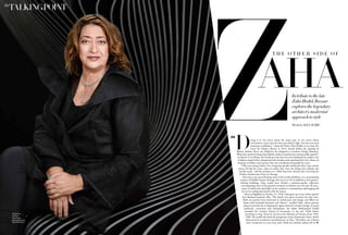 CREDITHERE
Daring is to not worry about the status quo, to not worry about
conventions, and to just do what you think is right. For that you need
enormous confidence,” observed Dame Zaha Hadid, in an essay she
wrote for Harper’s Bazaar in 2014, shortly before the opening of
Women Fashion Power, an exhibition she designed at London’s Design Museum.
When the award winning Iraqi-British architect passed away unexpectedly, aged 65,
on March 31 in Miami, the world not only lost one of its leading form makers, but
a fashion original who championed the modern and experimental in her choice of
dramatic jewellery and outwear that was considered unwearable by some.
“I like very strong clothes. For a long time people would ask where I got certain
pieces I’d had for years, when in reality they were the things that nobody else
would touch,” said the architect in a 2004 interview, shortly after receiving the
Pritzker Architecture Prize in Chicago.
Zaha was a rare and refreshing muse in the world of fashion, as a commanding
woman of Middle Eastern heritage who was over 50. In addition to her gravity-
defying buildings, Zaha would leave behind a museum-quality collection
encompassing some of the greatest moments in fashion over the past 30 years,
many of which also shed light on the architect’s cosmopolitan upbringing and
her never-ending fascination with the future.
Born in Baghdad on October 31, 1950, Zaha grew up in one of the capital’s
first Bauhaus-inspired villas. “My family was quiet eccentric for that time.
Both my parents were interested in architecture and design, and filled our
home with beautiful furniture and objects,” recalled Zaha, whose parents
played a pivotal role in shaping her appreciation for modern design. A noted
politician, economist and industrialist, her father Mohammed Hadid
attended the London School of Economics in the late 1920s before
returning to Iraq, where he served as the Minister of Finance from 1958-
1960. He would also head the progressive Iraqi Democratic Party, which
advocated for secularism and democracy in Iraq. “My father was a liberal
and a modernist in every way, and I think his outlook rubbed off on
TALKINGPOINTThe
T H E O T H E R S I D E O F
AHAIn tribute to the late
Zaha Hadid, Bazaar
explores the legendary
architect’s modernist
approach to style
British/Iraqi
architect
Zaha Hadid
photographed by
Mary McCartney
Words by ALEX AUBRY
➤
 