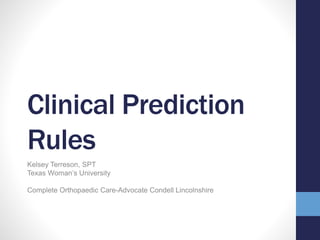 Clinical Prediction
Rules
Kelsey Terreson, SPT
Texas Woman’s University
Complete Orthopaedic Care-Advocate Condell Lincolnshire
 