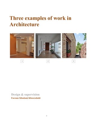 1
Three examples of work in
Architecture
Design & supervision
Farzane Khodami Khosroshahi
1 2 3
 