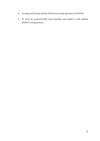 24
 To design and develop efficient firefly based routing algorithm for MANETs.
 To verify the proposed firefly based algorithm and compare it with standard
MANETs routing protocol.
 