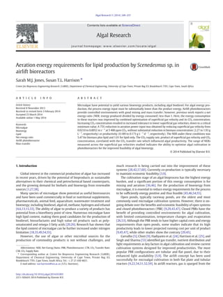 Aeration energy requirements for lipid production by Scenedesmus sp. in
airlift bioreactors
Sarah M.J. Jones, Susan T.L. Harrison ⁎
Centre for Bioprocess Engineering Research (CeBER), Department of Chemical Engineering, University of Cape Town, Private Bag X3, Rondebosch 7701, Cape Town, South Africa
a b s t r a c ta r t i c l e i n f o
Article history:
Received 8 November 2013
Received in revised form 3 February 2014
Accepted 23 March 2014
Available online 1 May 2014
Keywords:
Microalgae
Bioenergy
Lipid
Net energy ratio
Airlift photobioreactor
Mass transfer
Microalgae have potential to yield various bioenergy products, including algal biodiesel. For algal energy pro-
duction, the process energy input must be substantially lower than the product energy. Airlift photobioreactors
provide controlled environments with good mixing and mass transfer; however, previous work reports a net
energy ratio (NER; energy produced divided by energy consumed) less than 1. Here, the energy consumption
in these reactors was improved by combined optimisation of superﬁcial gas velocity and its CO2 concentration.
Increasing CO2 concentration resulted in increased tolerance to lower superﬁcial gas velocities, down to a critical
minimum value. A 75% reduction in aeration power input was obtained by reducing superﬁcial gas velocity from
0.0210 to 0.0052 m s−1
at 5 400 ppm CO2, without substantial reduction in biomass concentration (2.27 to 1.93 g
L−1
, respectively) or productivity (0.189 to 0.173 g L−1
d−1
, respectively). The NER under these conditions was
5.47 for biomass plus lipid and 1.01 for lipid only. The CO2 supply rate, product of superﬁcial gas velocity and CO2
concentration, correlated with the CO2 transfer rate which inﬂuenced algal productivity. The range of NERs
measured across the superﬁcial gas velocities studied indicates the ability to optimise algal cultivation in
photobioreactors for the improved feasibility of algal bioenergy.
© 2014 Published by Elsevier B.V.
1. Introduction
Global interest in the commercial production of algae has increased
in recent years, driven by the potential of bioproducts as sustainable
alternatives to their chemical and petrochemical based counterparts,
and the growing demand for biofuels and bioenergy from renewable
sources [1,27,38].
Many species of microalgae show potential as useful bioresources
and have been used commercially in food or nutritional supplements,
pharmaceuticals, animal feed, aquaculture, wastewater treatment and
bioenergy; including biodiesel, algal oil, methane, hydrogen and ethanol
[4,6,13,15,33]. The ability of algae to produce a variety of products has
potential from a bioreﬁnery point of view. Numerous microalgae have
high lipid content, making them good candidates for the production of
biodiesel, biosurfactants and high value oil products such as poly-
unsaturated and omega-3 fatty acids [20,26]. Research has shown that
the lipid content of microalgae can be further increased under nitrogen
limitation [18,35,49,54,55].
However, the use of algae or other microbial sources for the
production of commodity products is not without challenges, and
much research is being carried out into the improvement of these
systems [28,42,57,60]. Currently co-production is typically necessary
to maintain economic feasibility [3,9].
The cultivation stage of an algal bioprocess has the highest energy
burden, and a signiﬁcant portion of this energy consumption is for
mixing and aeration [36,46]. For the production of bioenergy from
microalgae, it is essential to reduce energy requirements for the process
to be sufﬁciently energy positive and thus feasible [45,46,54,55].
Open ponds, typically raceway ponds, are the oldest and most
commonly used microalgae cultivation systems. However, there is on-
going debate over the beneﬁts and economic feasibility of open systems
and closed photobioreactors (PBR) [9,29,43,47]. Closed PBRs have the
beneﬁt of providing controlled environments for algal cultivation,
with limited contamination, temperature changes and evaporation
[26,53]. Although the PBR tends to have higher capital costs and energy
requirements than open ponds, some studies indicate that its high
productivity leads to lower projected running cost per unit of product
[9,45,47], while other studies show the contrary [29,45].
Carvalho [5], Chisti [9], Hadiyanto et al. [24], Harrison et al. [25], and
Singh and Sharma [53] identiﬁed gas transfer, nutrient distribution and
light requirements as key factors in algal cultivation and review current
cultivation systems designed for improved productivities. The most
popular PBR conﬁgurations are tubular and ﬂat panel, due to their
enhanced light availability [5,9]. The airlift concept has been used
successfully for microalgal cultivation in both ﬂat plate and tubular
reactors [9,22,34,51,52,59]. In airlift reactors, gas is sparged from the
Algal Research 5 (2014) 249–257
Abbreviations: NER, Net Energy Ratio; PBR, Photobioreactor; CTR, CO2 Transfer Rate;
CSR, CO2 Supply Rate.
⁎ Corresponding author at. Centre for Bioprocess Engineering Research (CeBER),
Department of Chemical Engineering, University of Cape Town, Private Bag X3,
Rondebosch 7701, Cape Town, South Africa. Tel.: +27 21 650 4021.
E-mail address: sue.harrison@uct.ac.za (S.T.L. Harrison).
http://dx.doi.org/10.1016/j.algal.2014.03.003
2211-9264/© 2014 Published by Elsevier B.V.
Contents lists available at ScienceDirect
Algal Research
journal homepage: www.elsevier.com/locate/algal
 