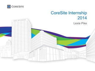CoreSite Internship
2014
Lexie Pike
 