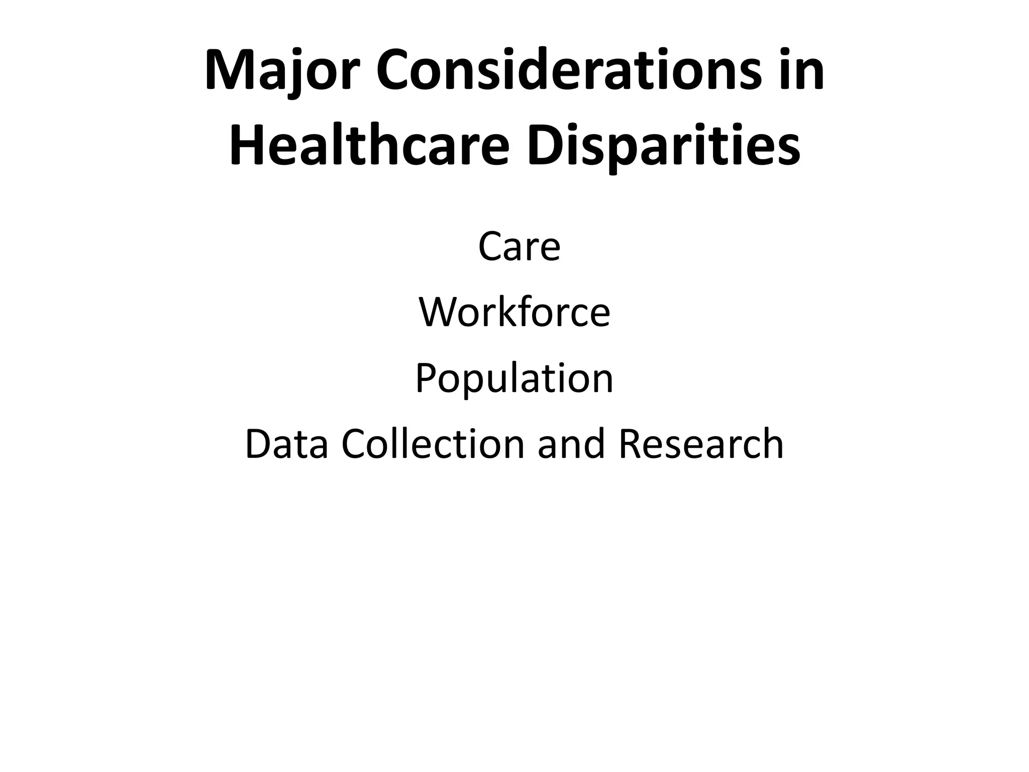 Major Considerations in
Healthcare Disparities
Care
Workforce
Population
Data Collection and Research
 