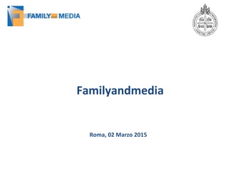 Familyandmedia
Roma, 02 Marzo 2015
 