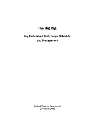 The Big Dig:
Key Facts About Cost, Scope, Schedule,
and Management
Bechtel/Parsons Brinckerhoff
December 2006
 