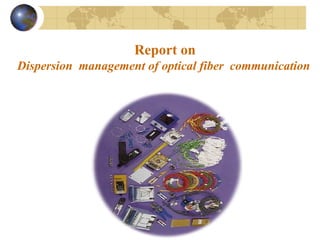 Report on
Dispersion management of optical fiber communication
 