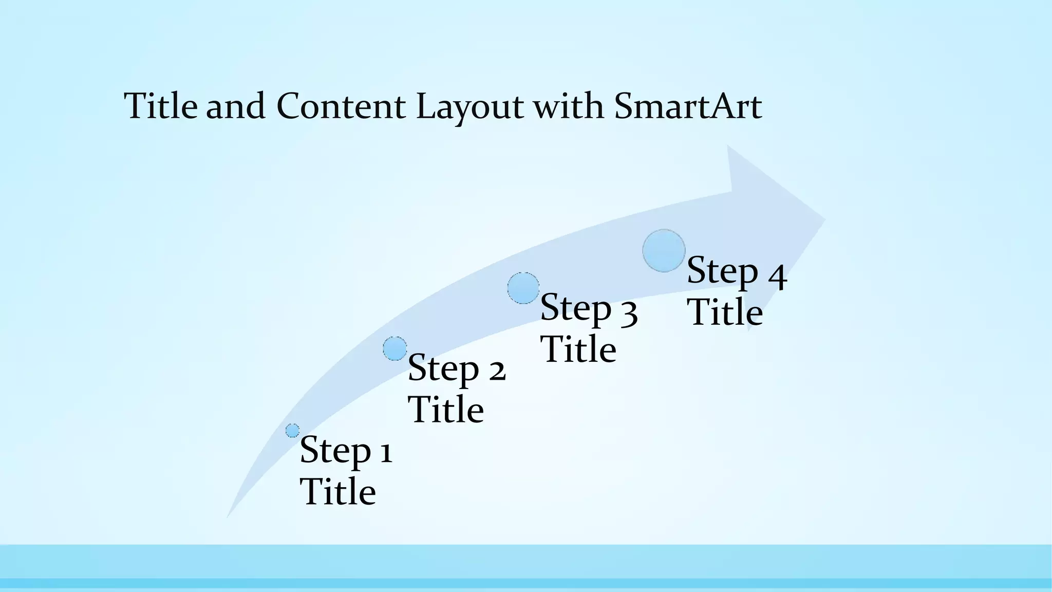Title and Content Layout with SmartArt
Step 1
Title
Step 2
Title
Step 3
Title
Step 4
Title
 