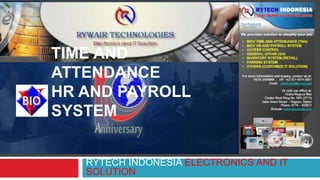 TIME AND
ATTENDANCE
HR AND PAYROLL
SYSTEM
RYTECH INDONESIA ELECTRONICS AND IT
SOLUTION
 