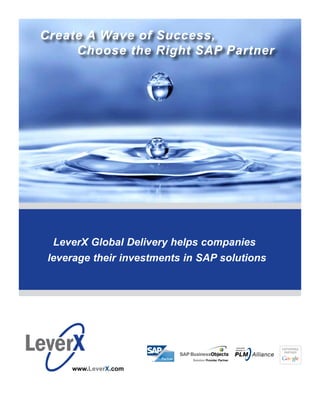 LeverX Global Delivery helps companies
leverage their investments in SAP solutions
Create A Wave of Success,
Choose the Right SAP Partner
www.LeverX.com
 