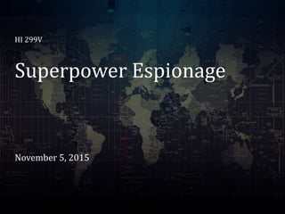 Superpower Espionage
November 5, 2015
HI 299V
 