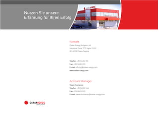 Oskar Rüegg Bulgaria Ltd.
Industrial Zone, TPZ Izgrev 2292
BG-6000 Stara Zagora
Telefon: +359 4261 1115
Fax: +359 4261 1110
E-mail: info.bg@oskar-ruegg.com
www.oskar-ruegg.com
Yasen Kumanov
: +359 4261 1146
Fax: +359 4261 1110
E-mail: yasen.kumanov@oskar-ruegg.com
Telefon
Account Manager
Nutzen Sie unsere
Erfahrung für Ihren Erfolg
Kontakt
 