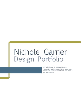 Nichole Garner
Design Portfolio
CITY & REGIONAL PLANNING STUDENT
CALIFORNIA POLYTECHNIC STATE UNIVERSITY
SAN LUIS OBISPO
 