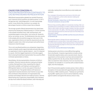 WOMEN IN FINANCIAL SERVICES
11
3	 Why Diversity Matters, July 2013, Catalyst Information Center
4	 Also see the article on gender vs. leadership diversity on p. 70
CAUSE FOR CONCERN #1:
EXCO REPRESENTATION CONTINUES TO
LAG BEHIND BOARD REPRESENTATION
While Board representation globally has reached 20 percent,
only 16 percent of ExCo positions are held by women. In 2013,
the gap was only 1 percentage point. It is now 4 percentage
points. In two-thirds of the countries in our sample, the
percentage of women on ExCos is lower than on Boards.
The stronger growth of Board representation has clearly been
driven by the introduction of Board quotas in 13 of the countries
in the sample (including France, Italy, and Denmark), and
nonbinding targets in some others, such as the UK. Quotas for
ExCos, by contrast, are rare. The Netherlands is the only country
in the sample with a formal ExCo target set. And, even in this
case, organizations that do not meet the requirements are only
obliged to explain why in their annual report and outline future
measures to meet the target.
This is not to say Board positions are unimportant. Appointing
women to Boards sends a signal internally and externally about
an organization’s intent on gender balance – even if in response
to a quota. And time-lagged regressions on the data suggest
that increasing female Board representation has a positive effect
on female representation on ExCos.
Nevertheless, the low representation of women on ExCos is
a problem. Diversity improves decision making by bringing
a variety of perspectives to bear, expanding the range of
information available, and helping to avoid groupthink.3
While gender balance is not the only aspect of diversity, it
is an important one.4
But gender balance will improve an
organization’s business decisions only if women occupy roles
that contribute to those decisions. An organization’s key
business and strategic decisions are made by its ExCo, with the
Board having only a supervisory responsibility. ExCo members
are also more visible than Board members, both internally and
externally, making them more effective as role models and
sponsors.
“Our campaign is focussing more and more on the ExCo and
senior management, as this is where decision making and
influence originates”
Brenda Trenowden, Global Chair at 30% Club and Head of
Financial Institutions, Europe at ANZ
“Women bring something different to leadership meetings. Men can
sometimes focus exclusively on numbers, whereas women are more
likely to take a wider view that includes numbers, but also customer
service and morale in the office. I find that greater gender balance
means both financial and non-financial issues are more likely to be
discussed in depth”
Isabel Hudson, Chairman of NHBC and Non-Executive Director
at Standard Life
“Board gender balance changes the way organizations are
managed only to a certain extent. If you want change, you need to
go to ExCo level and below. Board representation is important, but
the diversity dial will truly begin to move if you start seeing women
at ExCo level as well”
Sara Ferrari, Head of UBS Global Family Office
Getting women onto ExCos is more difficult than getting
them onto Boards. It requires organizations to build a strong
female talent pipeline below senior executive levels. Anyone
appointed to an ExCo position must have demonstrated their
ability to perform the role. By contrast, Board members are
often recruited from other industries, from non-business roles
(academia, for example) or, in countries with co-determination
rights, from the employees.
Even if the promotion pipeline includes women, there is often a
perception of risk associated with appointing them to the ExCo.
The famous 1980s marketing axiom, “Nobody ever got fired for
buying IBM,” applies just as much to senior leadership. Going
against tradition and against the obvious choice is risky.
 