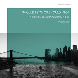SHOULD I STAY OR SHOULD I GO?
SHOULD I STAY OR SHOULD I GO?
A CROSS-GENERATIONAL VIEW FROM THE US
ELIZABETH ST-ONGE
EGE GÜRDENIZ
 