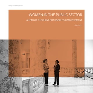 WOMEN IN FINANCIAL SERVICES
WOMEN IN THE PUBLIC SECTOR
AHEAD OF THE CURVE BUT ROOM FOR IMPROVEMENT
LISA QUEST
 