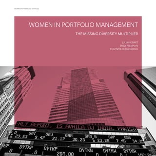 WOMEN IN FINANCIAL SERVICES
WOMEN IN PORTFOLIO MANAGEMENT
THE MISSING DIVERSITY MULTIPLIER
JULIA HOBART
EMILY NIEMANN
EVGENIYA KRASILNIKOVA
 