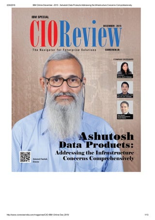 2/24/2016 IBM Online December ­2015 ­ Ashutosh Data Products:Addressing the Infrastructure Concerns Comprehensively.
http://www.cioreviewindia.com/magazines/CIO­IBM­Online­Dec­2015/ 1/13
 