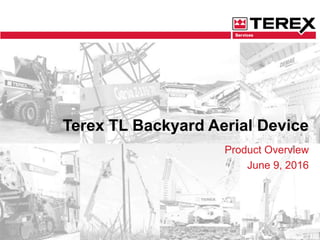 Terex TL Backyard Aerial Device
Product Overview
June 9, 2016
 