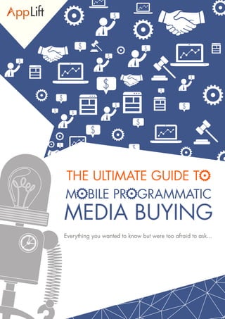 1
MOBILE PROGRAMMATIC
MEDIA BUYING
THE ULTIMATE GUIDE TO
Everything you wanted to know but were too afraid to ask...
 