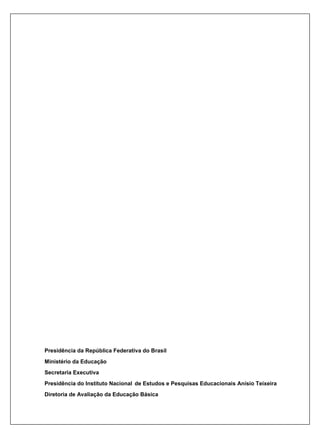 Presidência da República Federativa do Brasil
Ministério da Educação
Secretaria Executiva
Presidência do Instituto Nacional de Estudos e Pesquisas Educacionais Anísio Teixeira
Diretoria de Avaliação da Educação Básica
 