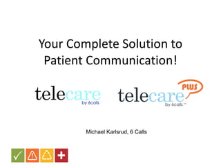 Your Complete Solution to Patient Communication! Michael Karlsrud, 6 Calls 