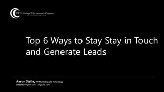 Top 6 Ways to Stay Stay in Touch
and Generate Leads
Aaron Stelle, VP Marketing and Technology
astelle@wfgtitle.com | wfgtitle..com
 
