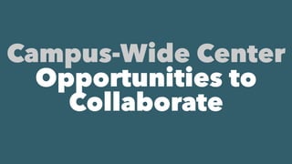 Campus-Wide Center
Opportunities to
Collaborate
 
