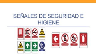 SEÑALES DE SEGURIDAD E
HIGIENE
 