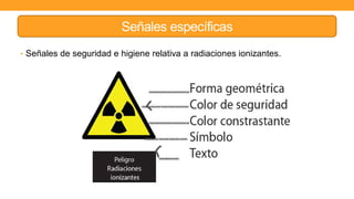Señales específicas
• Señales de seguridad e higiene relativa a radiaciones ionizantes.
 