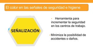 El color en las señales de seguridad e higiene
• Herramienta para
incrementar la seguridad
en los centros de trabajo.
• Minimiza la posibilidad de
accidentes o daños.
 