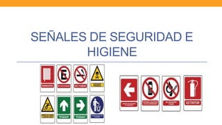 SEÑALES DE SEGURIDAD E
HIGIENE
 