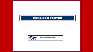 ROSA DOS VENTOS
 Prof.º Alexandre Alves
 
