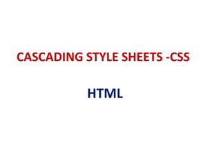 CASCADING STYLE SHEETS -CSS
HTML
 