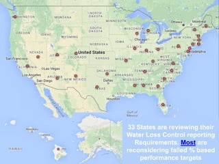 33 States are reviewing their
Water Loss Control reporting
Requirements. Most are
reconsidering failed % based
performance targets
 