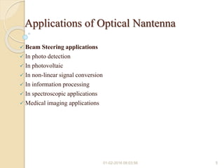 Applications of Optical Nantenna
 Beam Steering applications
 In photo detection
 In photovoltaic
 In non-linear signal conversion
 In information processing
 In spectroscopic applications
 Medical imaging applications
01-02-2016 08:03:56 5
 