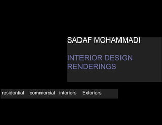 SADAF MOHAMMADI
INTERIOR DESIGN
RENDERINGS
residential commercial interiors Exteriors
 
