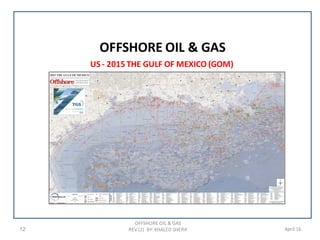12 April 16
US - 2015 THE GULF OF MEXICO (GOM)
OFFSHORE OIL & GAS
OFFSHORE OIL & GAS
REV (2) BY: KHALED SHERIF
 