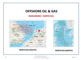 OFFSHORE OIL & GAS
REV (2) BY: KHALED SHERIF18
SOU
April 16
WORLDWIDE– NORTH SEA
OFFSHORE OIL & GAS
NORTH SEA (SOUTH) NORTH SEA (NORTH)
 