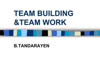TEAM BUILDING
&TEAM WORK
B.TANDARAYEN
 