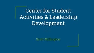 Center for Student
Activities & Leadership
Development
Scott Millington
 