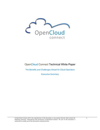 © OpenCloud Connect 2015. Any reproduction of this document, or any portion thereof, shall contain the
following statement: "Reproduced with permission of OpenCloud Connect." No user of this document is
authorized to modify any of the information contained herein.
1
OpenCloud Connect Technical White Paper
The Benefits and Challenges Ahead for Cloud Operators
Executive Summary
 