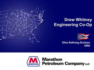 Drew Whitney
Engineering Co-Op
Ohio Refining Division
ORD
 