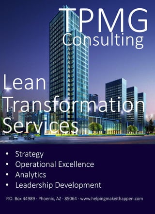 Lean
Consulting
• Strategy
• Operational Excellence
• Analytics
• Leadership Development
P.O. Box 44989 · Phoenix, AZ · 85064 · www.helpingmakeithappen.com
TPMG
Transformation
Services
 