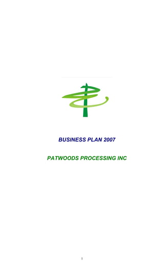 1
BUSINESS PLAN 2007
PATWOODS PROCESSING INC
 