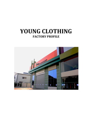  
	
  
	
  
	
  
	
  
	
  
	
  
YOUNG	
  CLOTHING	
  
FACTORY	
  PROFILE	
  
	
  
	
  
	
  
	
  
	
  
	
  
	
  
	
  
	
  
	
  
	
  
	
  
	
  
	
  
	
  
	
  
	
  
	
  
 