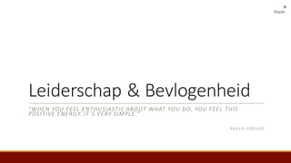 Leiderschap &	Bevlogenheid
“WHEN	YOU	FEEL	ENTHUSIASTIC	ABOUT	WHAT	YOU	DO,	YOU	FEEL	THIS	
POSITIVE	ENERGY.	IT ’S	VERY	SIMPLE.”
- PA UL O	COE L H O
Flourish
>
 